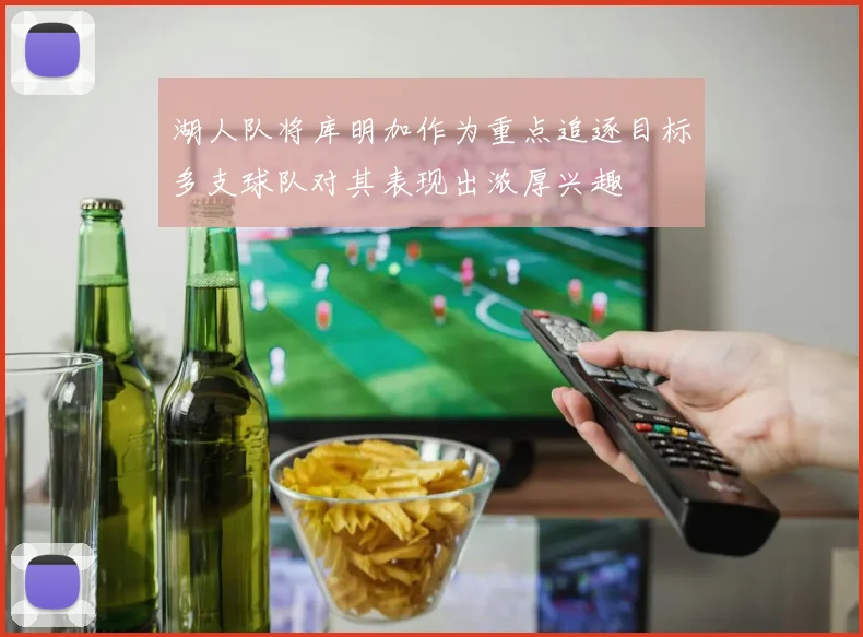 湖人队将库明加作为重点追逐目标多支球队对其表现出浓厚兴趣